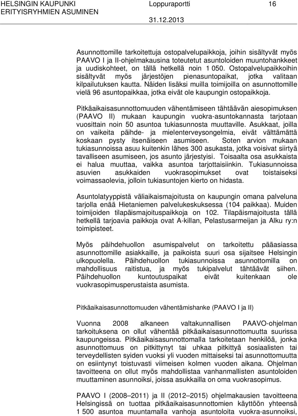 Näiden lisäksi muilla toimijoilla on asunnottomille vielä 96 asuntopaikkaa, jotka eivät ole kaupungin ostopaikkoja.