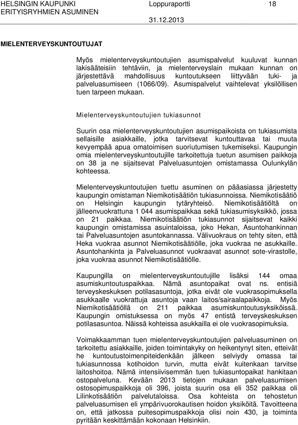 Mielenterveyskuntoutujien tukiasunnot Suurin osa mielenterveyskuntoutujien asumispaikoista on tukiasumista sellaisille asiakkaille, jotka tarvitsevat kuntouttavaa tai muuta kevyempää apua omatoimisen
