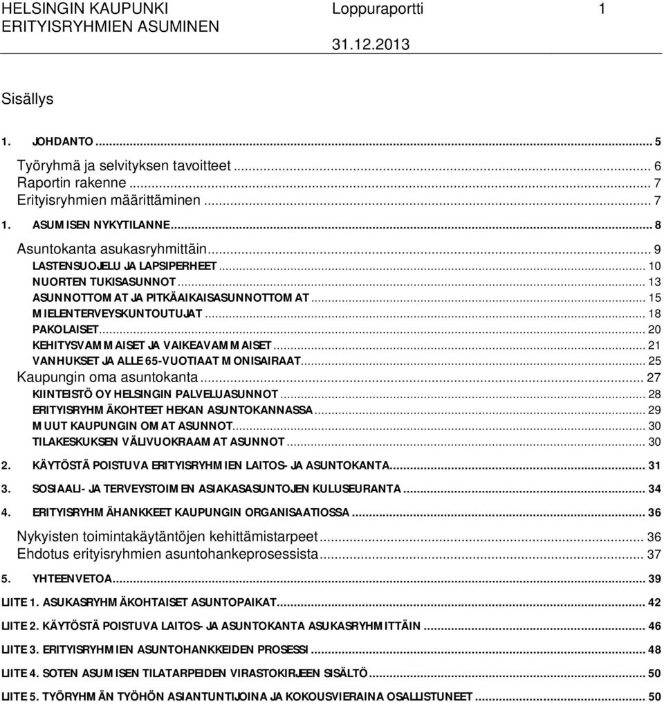 .. 20 KEHITYSVAMMAISET JA VAIKEAVAMMAISET... 21 VANHUKSET JA ALLE 65-VUOTIAAT MONISAIRAAT... 25 Kaupungin oma asuntokanta... 27 KIINTEISTÖ OY HELSINGIN PALVELUASUNNOT.