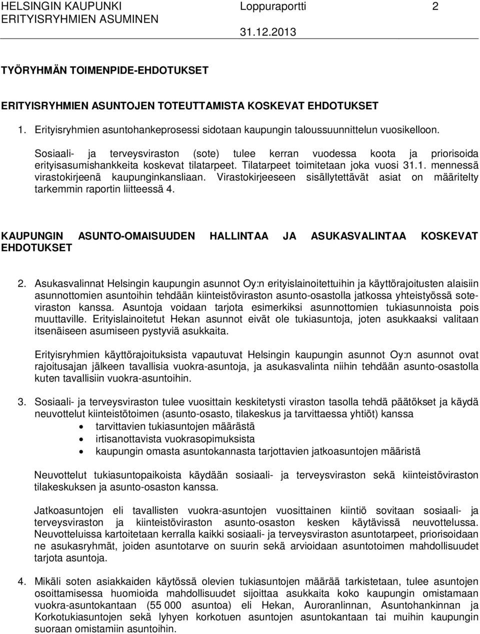 Sosiaali- ja terveysviraston (sote) tulee kerran vuodessa koota ja priorisoida erityisasumishankkeita koskevat tilatarpeet. Tilatarpeet toimitetaan joka vuosi 31.