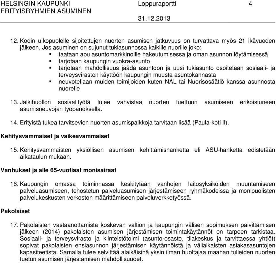 asuntoon ja uusi tukiasunto osoitetaan sosiaali- ja terveysviraston käyttöön kaupungin muusta asuntokannasta neuvotellaan muiden toimijoiden kuten NAL tai Nuorisosäätiö kanssa asunnosta nuorelle 13.