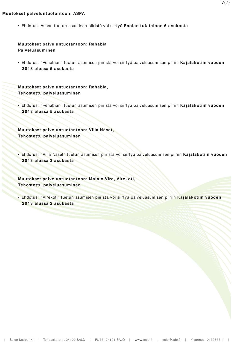 palveluasumisen piiriin Kajalakotiin vuoden 2013 alussa 5 asukasta Muutokset palveluntuotantoon: Villa Näset, Ehdotus: Villa Näset tuetun asumisen piiristä voi siirtyä palveluasumisen piiriin