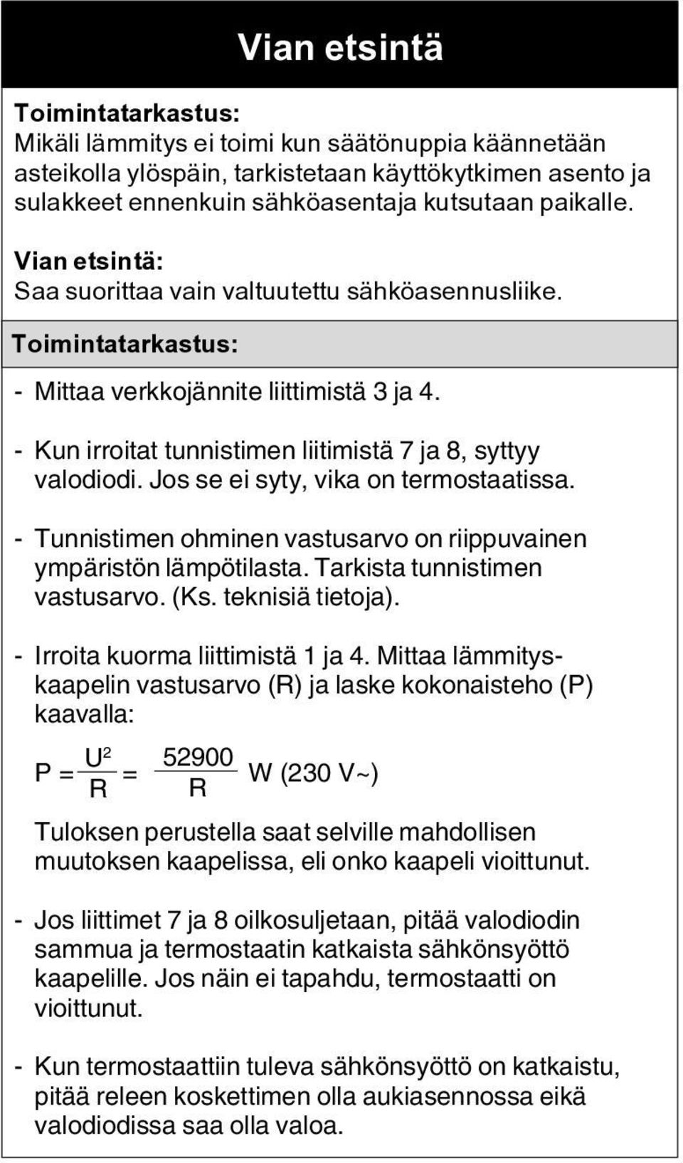 - Kun irroitat tunnistimen liitimistä 7 ja 8, syttyy valodiodi. Jos se ei syty, vika on termostaatissa. - Tunnistimen ohminen vastusarvo on riippuvainen ympäristön lämpötilasta.