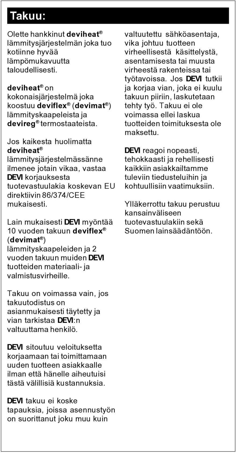 Jos kaikesta huolimatta deviheat lämmitysjärjestelmässänne ilmenee jotain vikaa, vastaa a korjauksesta tuotevastuulakia koskevan EU direktiivin 86/374/CEE mukaisesti.