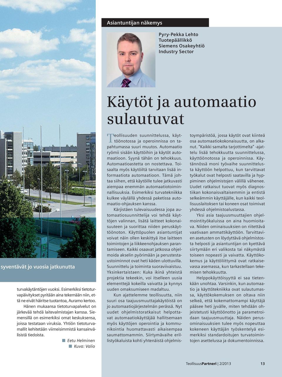Siemensillä on esimerkiksi omat keskuksensa, joissa testataan viruksia. Yhtiön tietoturvamallit kehitetään viimeisimmistä kansainvälisistä tiedoista.