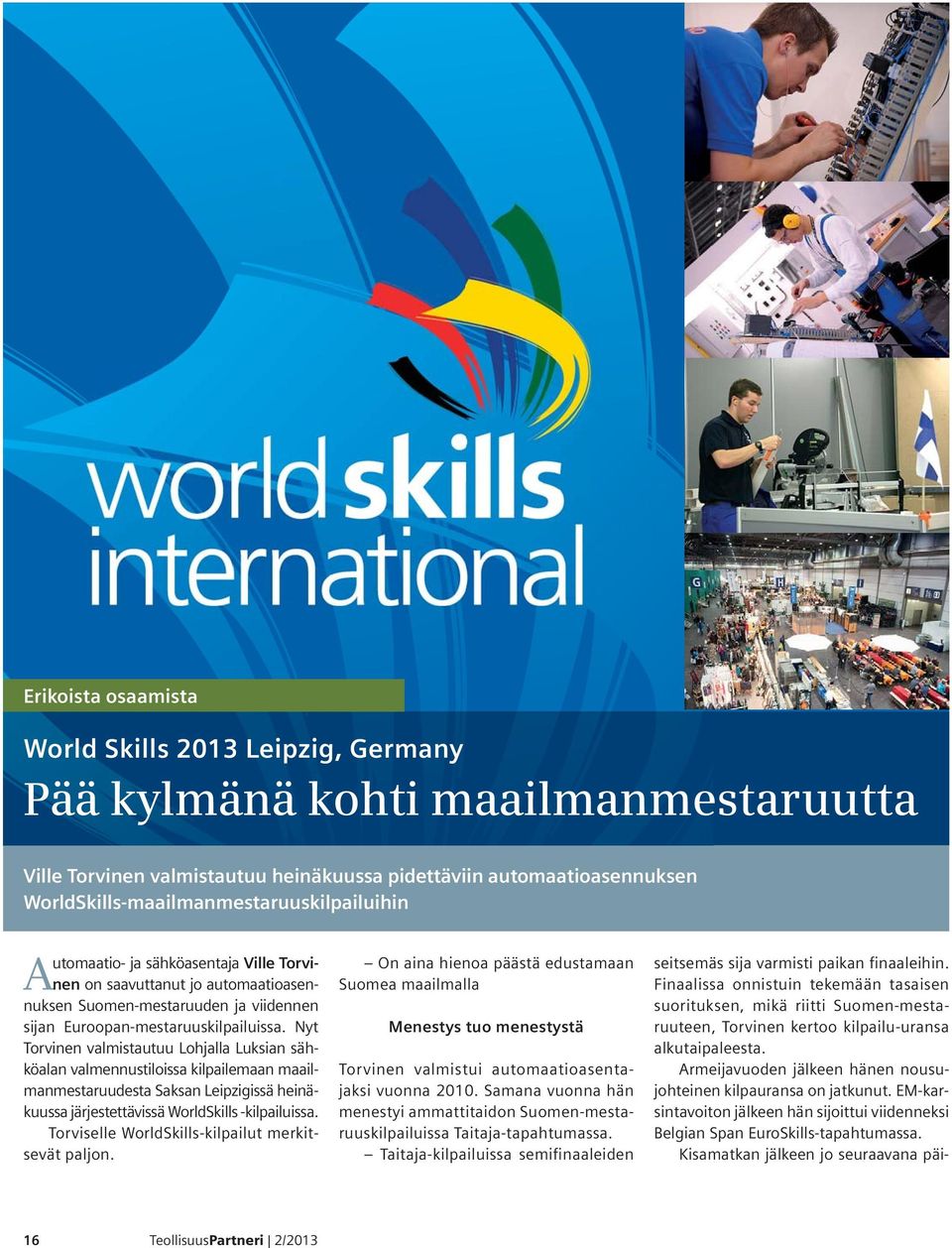 Nyt Torvinen valmistautuu Lohjalla Luksian sähköalan valmennustiloissa kilpailemaan maailmanmestaruudesta Saksan Leipzigissä heinäkuussa järjestettävissä WorldSkills -kilpailuissa.