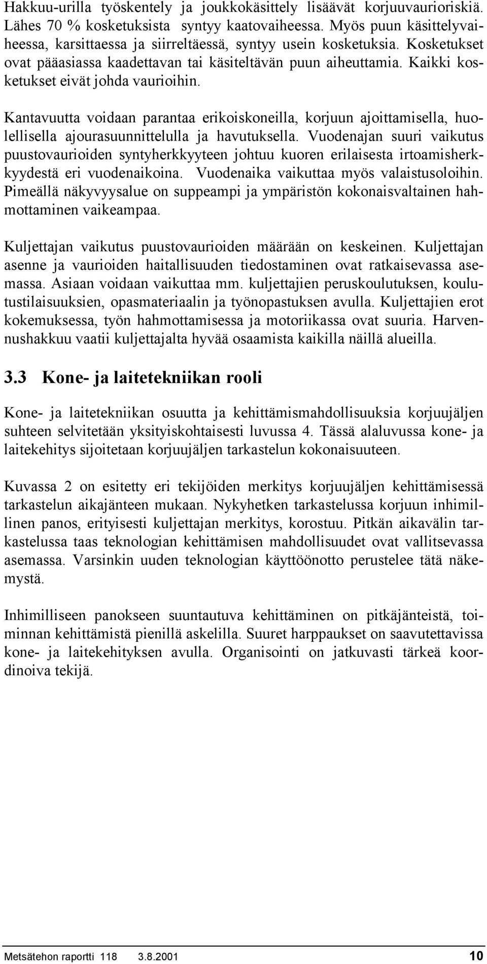Kaikki kosketukset eivät johda vaurioihin. Kantavuutta voidaan parantaa erikoiskoneilla, korjuun ajoittamisella, huolellisella ajourasuunnittelulla ja havutuksella.