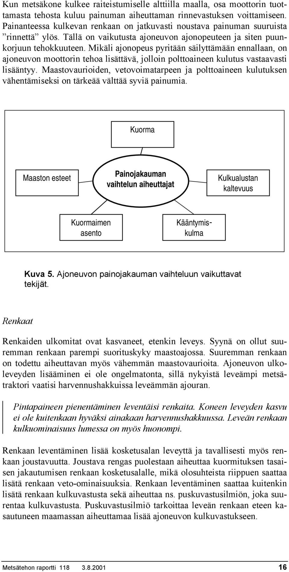 Mikäli ajonopeus pyritään säilyttämään ennallaan, on ajoneuvon moottorin tehoa lisättävä, jolloin polttoaineen kulutus vastaavasti lisääntyy.