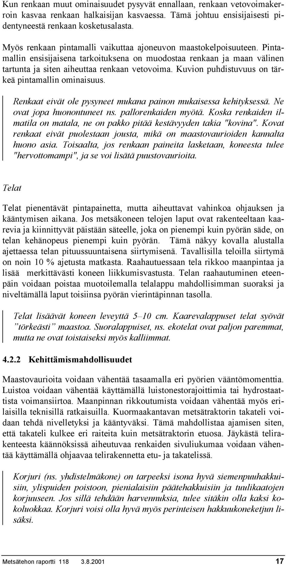 Kuvion puhdistuvuus on tärkeä pintamallin ominaisuus. Renkaat eivät ole pysyneet mukana painon mukaisessa kehityksessä. Ne ovat jopa huonontuneet ns. pallorenkaiden myötä.