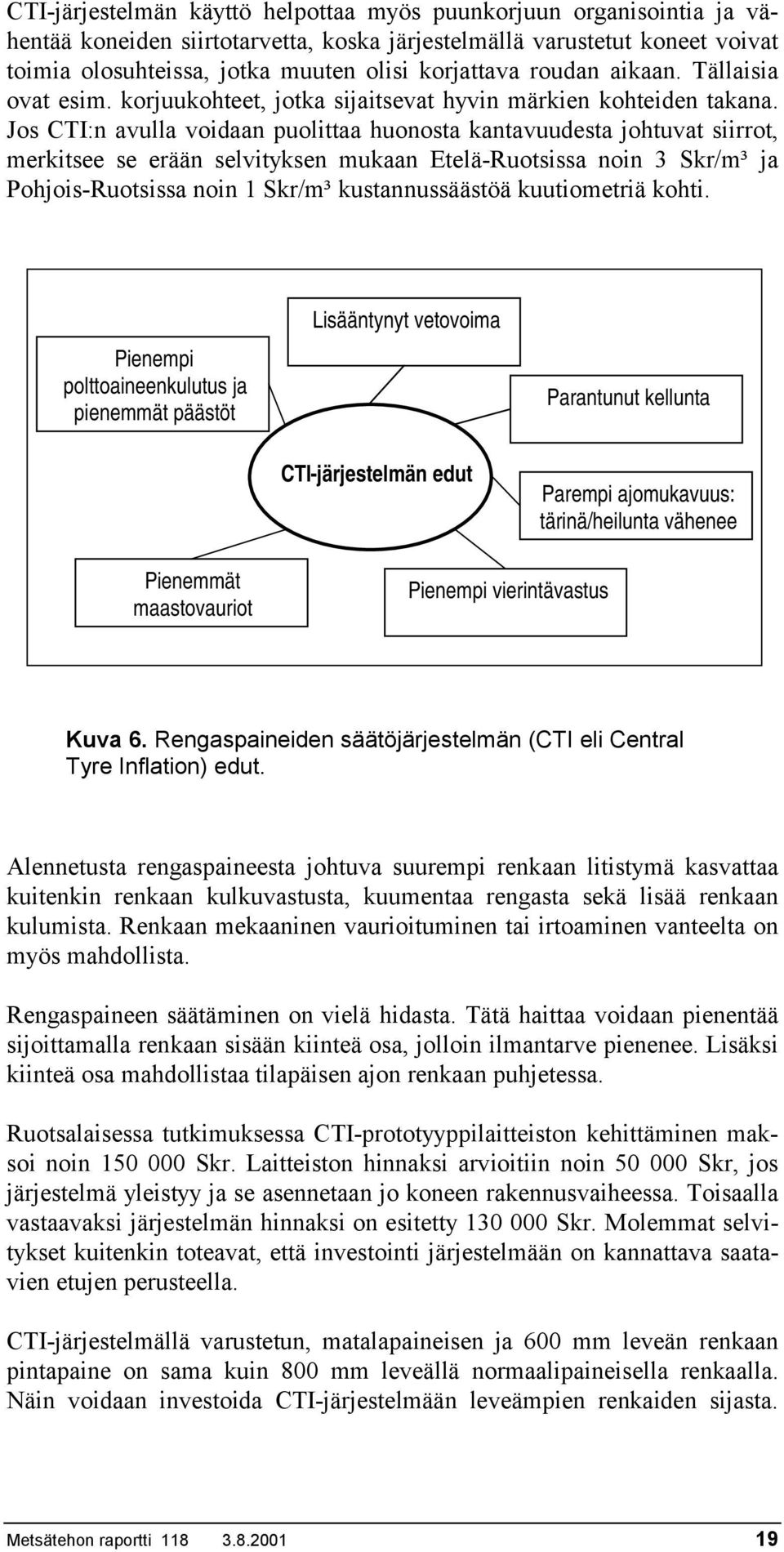 Jos CTI:n avulla voidaan puolittaa huonosta kantavuudesta johtuvat siirrot, merkitsee se erään selvityksen mukaan Etelä-Ruotsissa noin 3 Skr/m³ ja Pohjois-Ruotsissa noin 1 Skr/m³ kustannussäästöä