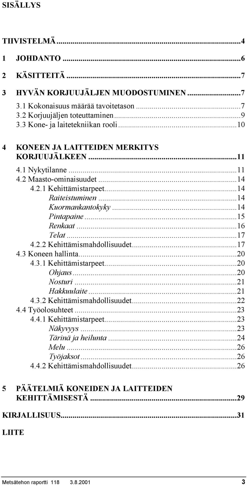..14 Kuormankantokyky...14 Pintapaine...15 Renkaat...16 Telat...17 4.2.2 Kehittämismahdollisuudet...17 4.3 Koneen hallinta...20 4.3.1 Kehittämistarpeet...20 Ohjaus...20 Nosturi...21 Hakkuulaite...21 4.
