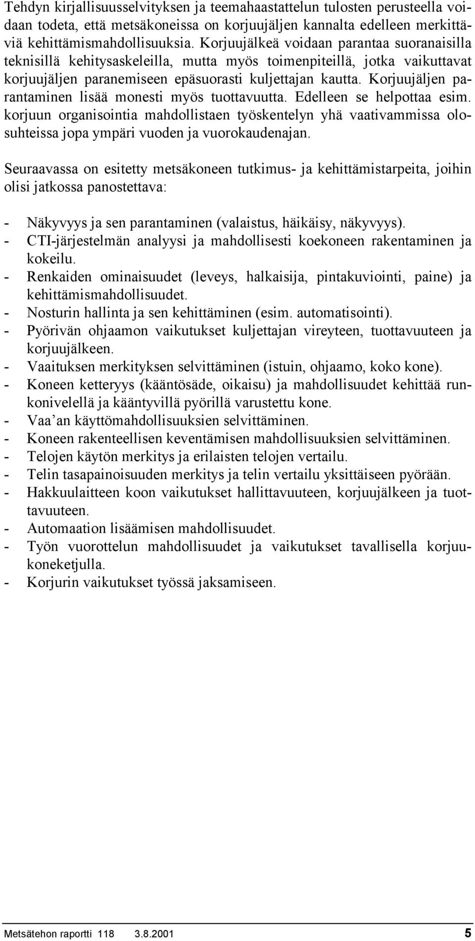 Korjuujäljen parantaminen lisää monesti myös tuottavuutta. Edelleen se helpottaa esim.