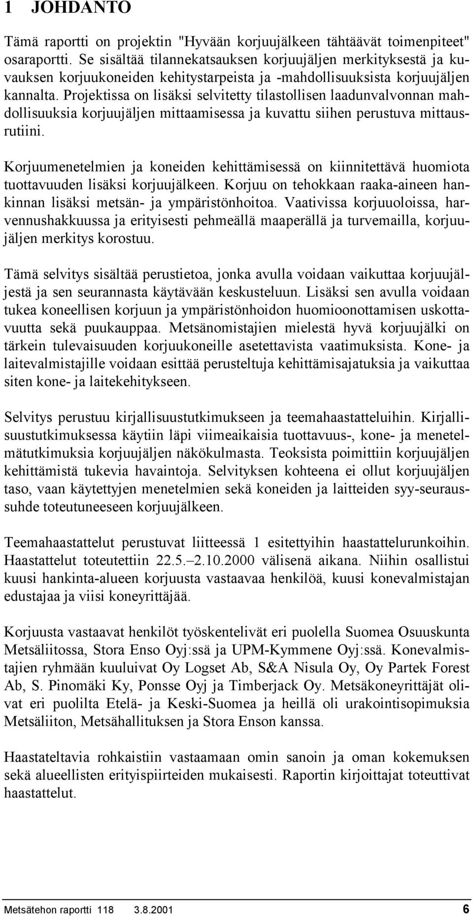 Projektissa on lisäksi selvitetty tilastollisen laadunvalvonnan mahdollisuuksia korjuujäljen mittaamisessa ja kuvattu siihen perustuva mittausrutiini.