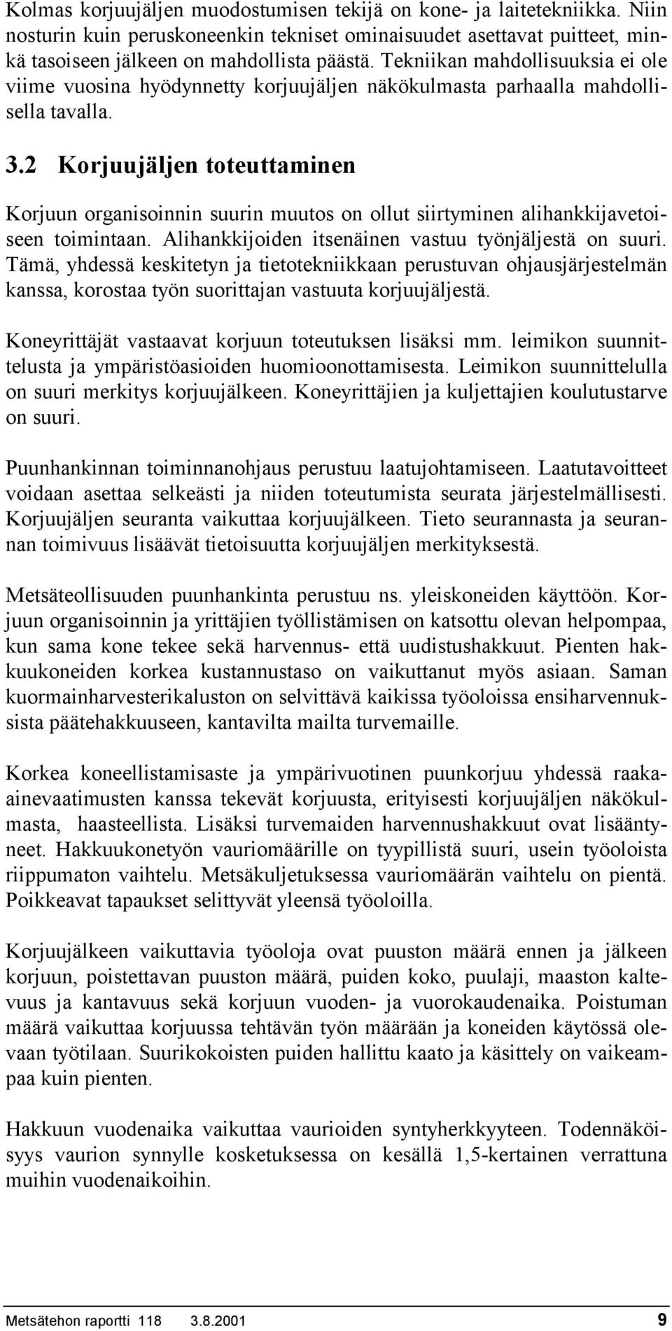 2 Korjuujäljen toteuttaminen Korjuun organisoinnin suurin muutos on ollut siirtyminen alihankkijavetoiseen toimintaan. Alihankkijoiden itsenäinen vastuu työnjäljestä on suuri.