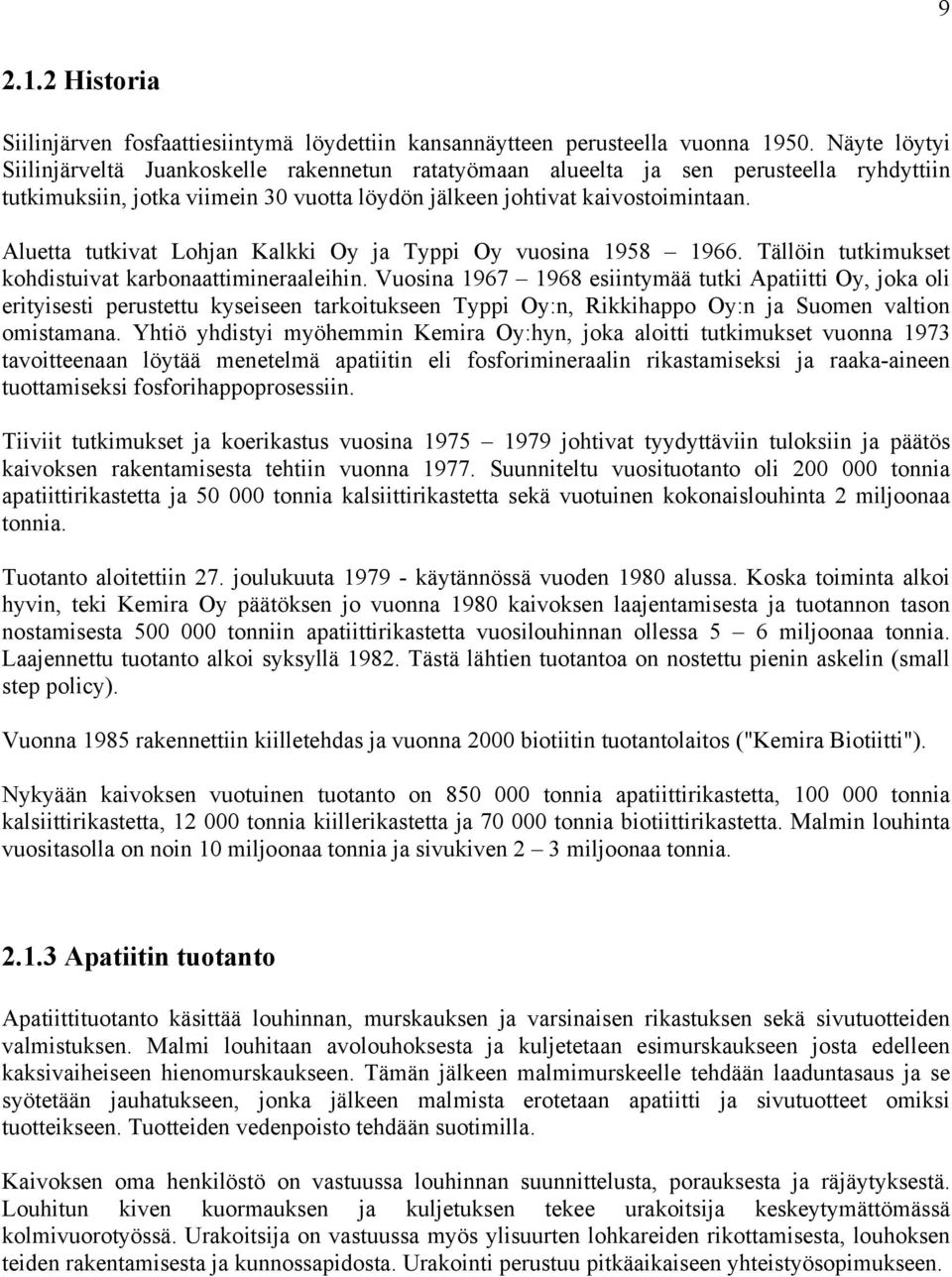 Aluetta tutkivat Lohjan Kalkki Oy ja Typpi Oy vuosina 1958 1966. Tällöin tutkimukset kohdistuivat karbonaattimineraaleihin.