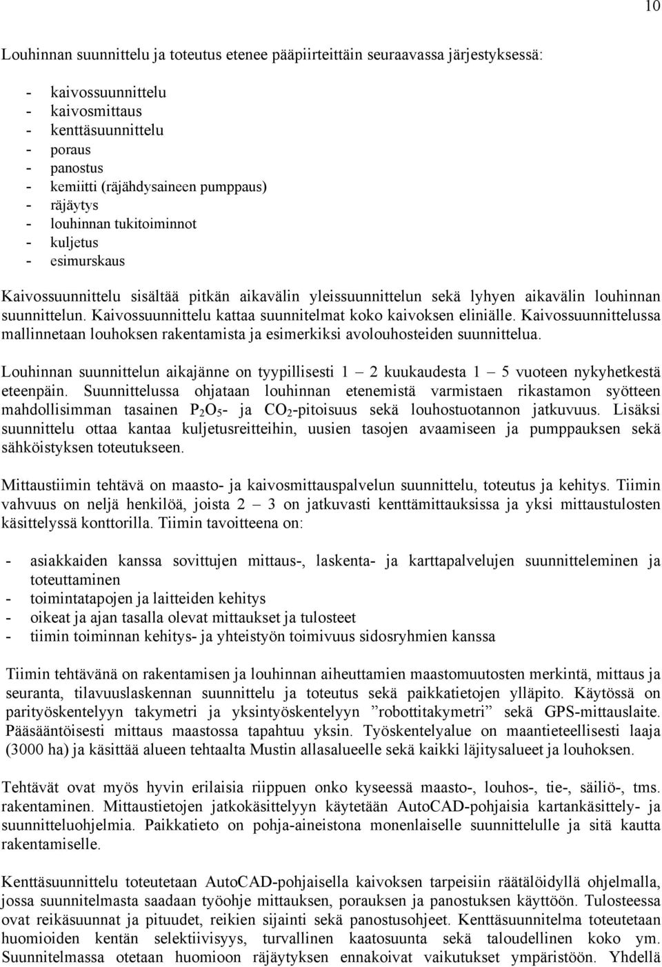 Kaivossuunnittelu kattaa suunnitelmat koko kaivoksen eliniälle. Kaivossuunnittelussa mallinnetaan louhoksen rakentamista ja esimerkiksi avolouhosteiden suunnittelua.