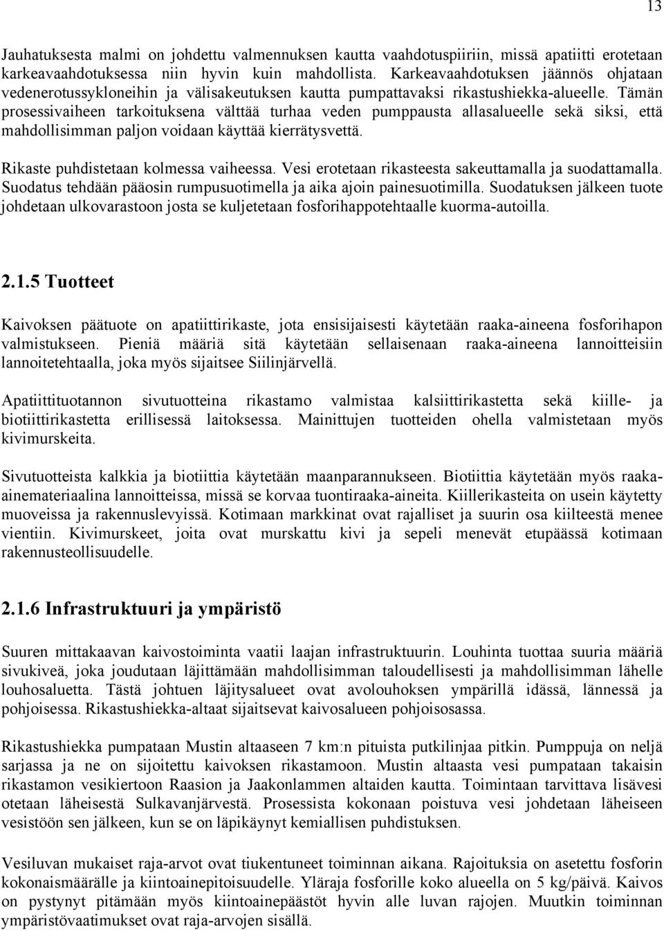 Tämän prosessivaiheen tarkoituksena välttää turhaa veden pumppausta allasalueelle sekä siksi, että mahdollisimman paljon voidaan käyttää kierrätysvettä. Rikaste puhdistetaan kolmessa vaiheessa.