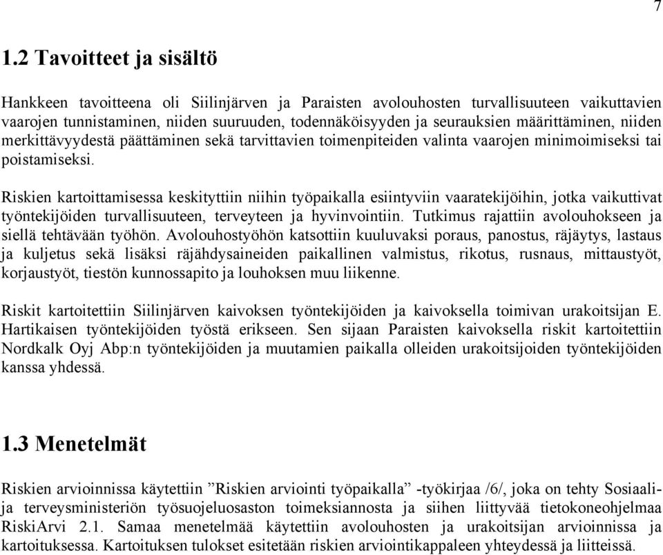 Riskien kartoittamisessa keskityttiin niihin työpaikalla esiintyviin vaaratekijöihin, jotka vaikuttivat työntekijöiden turvallisuuteen, terveyteen ja hyvinvointiin.