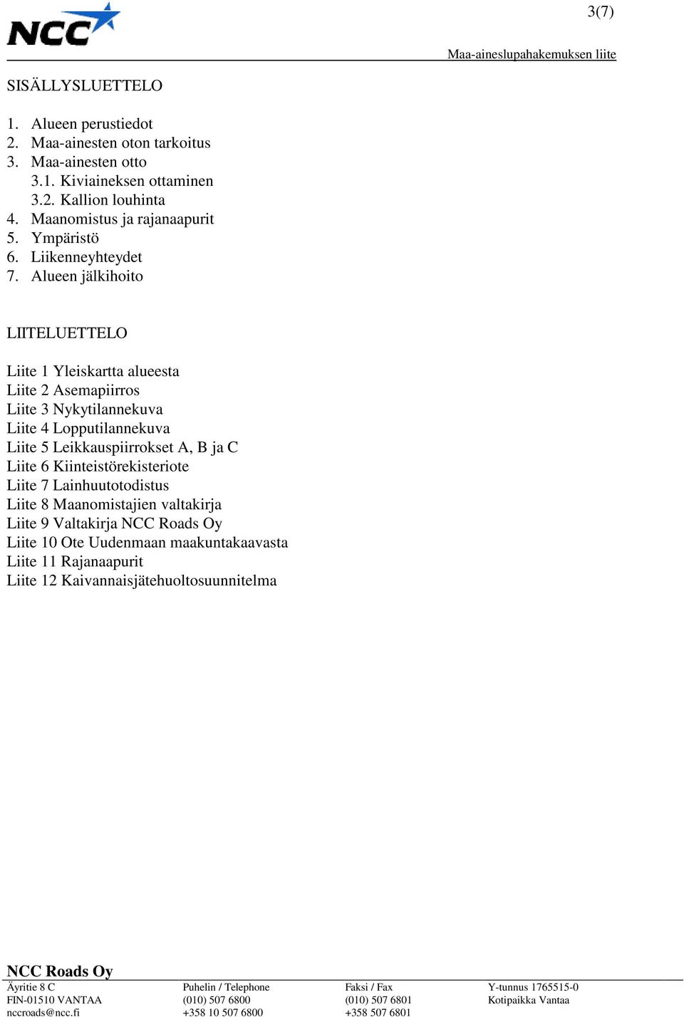 Alueen jälkihoito LIITELUETTELO Liite 1 Yleiskartta alueesta Liite 2 Asemapiirros Liite 3 Nykytilannekuva Liite 4 Lopputilannekuva Liite 5