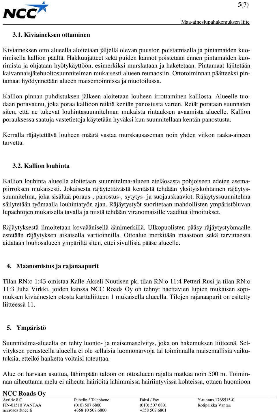 Pintamaat läjitetään kaivannaisjätehuoltosuunnitelman mukaisesti alueen reunaosiin. Ottotoiminnan päätteeksi pintamaat hyödynnetään alueen maisemoinnissa ja muotoilussa.