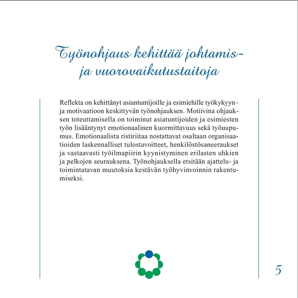 Motiivina ohjauksen toteuttamisella on toiminut asiatuntijoiden ja esimiesten työn lisääntynyt emotionaalinen kuormittavuus sekä työuupumus.