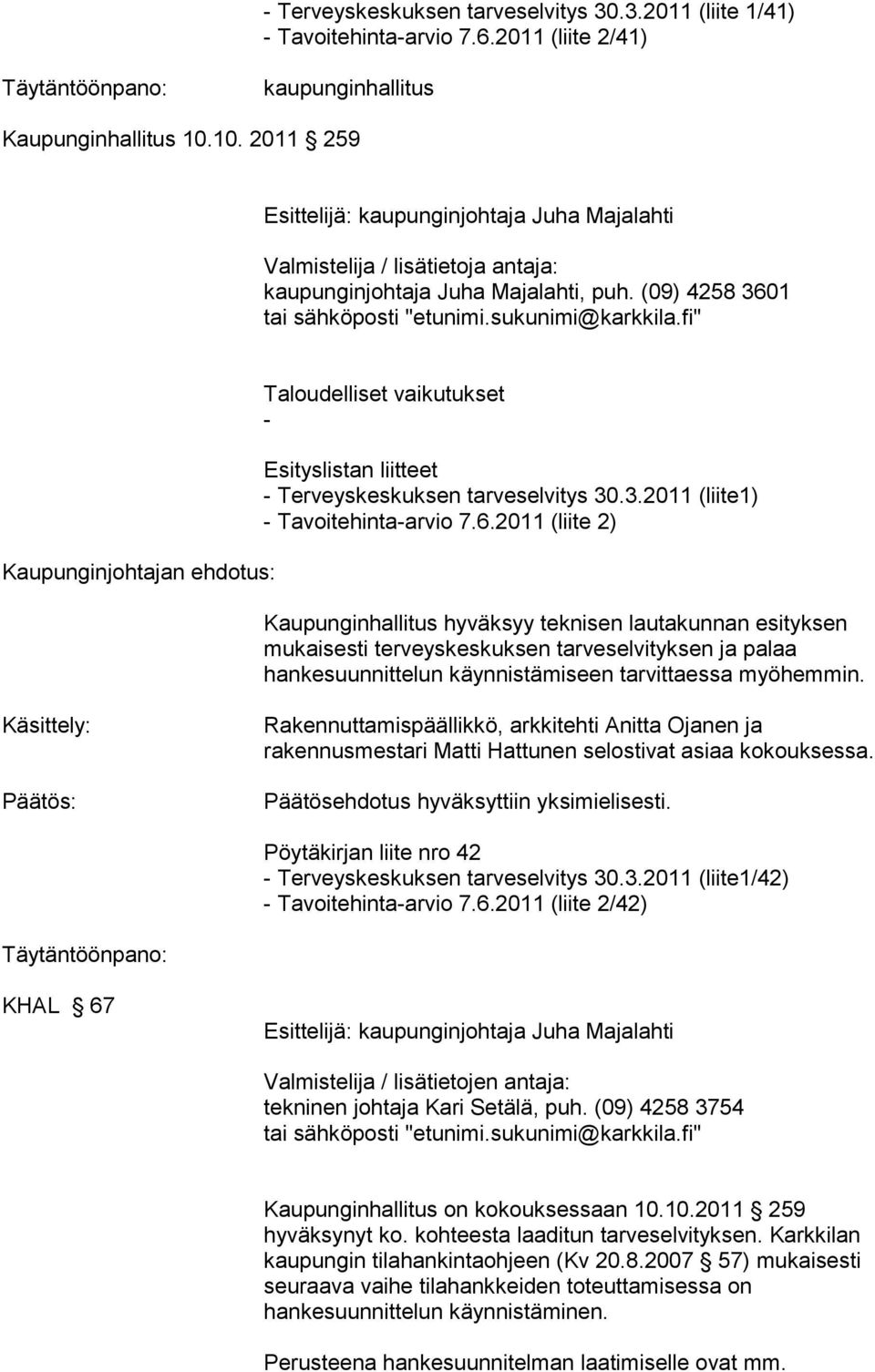 fi" Kaupunginjohtajan ehdotus: Taloudelliset vaikutukset - Esityslistan liitteet - Terveyskeskuksen tarveselvitys 30.3.2011 (liite1) - Tavoitehinta-arvio 7.6.