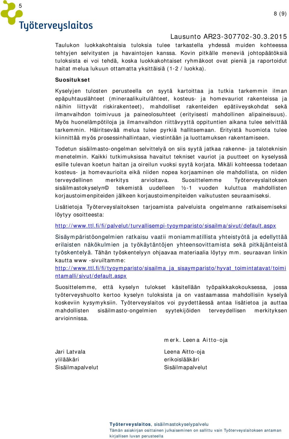 Suositukset Kyselyjen tulosten perusteella on syytä kartoittaa ja tutkia tarkemmin ilman epäpuhtauslähteet (mineraalikuitulähteet, kosteus- ja homevauriot rakenteissa ja näihin liittyvät