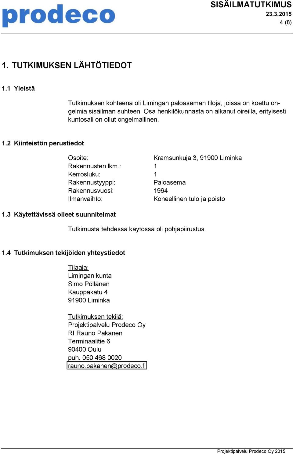 3 Käytettävissä olleet suunnitelmat Osoite: Kramsunkuja 3, 91900 Liminka Rakennusten lkm.