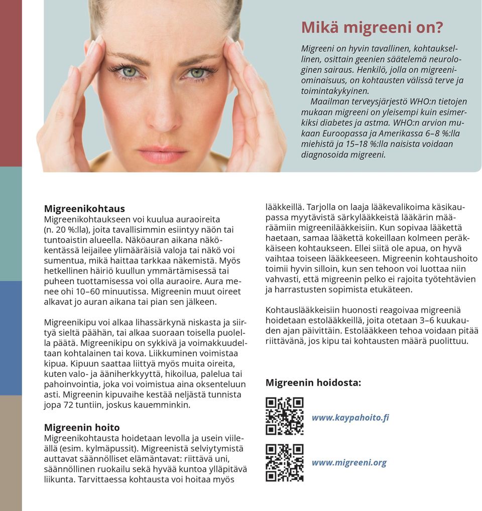 WHO:n arvion mukaan Euroopassa ja Amerikassa 6 8 %:lla miehistä ja 15 18 %:lla naisista voidaan diagnosoida migreeni. Migreenikohtaus Migreenikohtaukseen voi kuulua auraoireita (n.