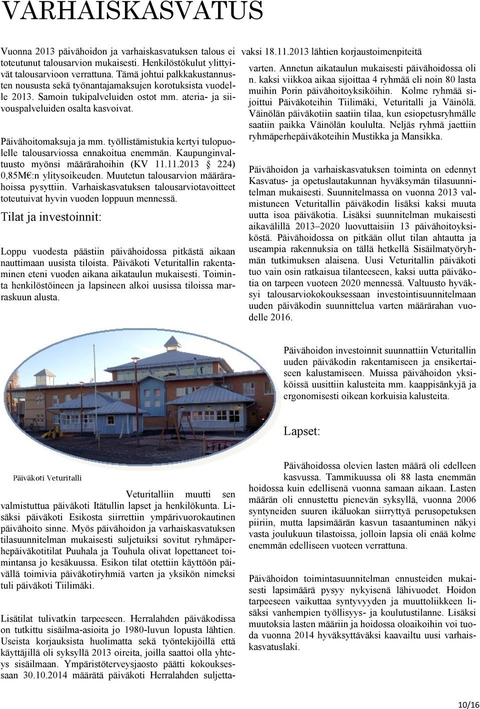 työllistämistukia kertyi tulopuolelle talousarviossa ennakoitua enemmän. Kaupunginvaltuusto myönsi määrärahoihin (KV 11.11.2013 224) 0,85M :n ylitysoikeuden.