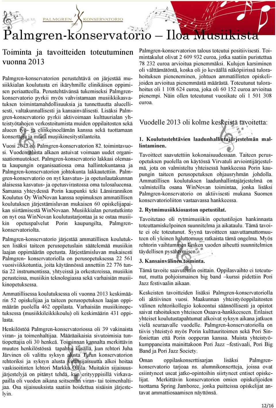Perustehtävänsä tukemiseksi Palmgrenkonservatorio pyrkii myös vahvistamaan musiikkikasvatuksen toimintamahdollisuuksia ja tunnettuutta alueellisesti, valtakunnallisesti ja kansainvälisesti.
