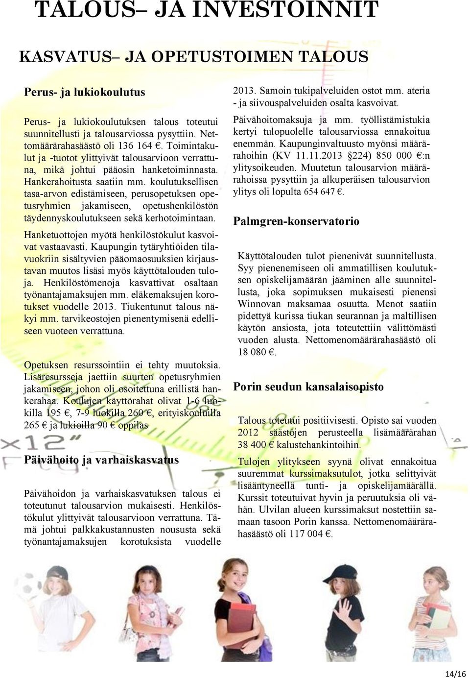 koulutuksellisen tasa-arvon edistämiseen, perusopetuksen opetusryhmien jakamiseen, opetushenkilöstön täydennyskoulutukseen sekä kerhotoimintaan.