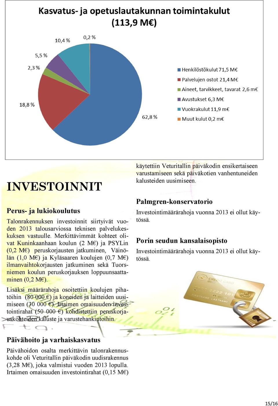 Tuorsniemen koulun peruskorjauksen loppuunsaattaminen (0,2 M ). Lisäksi määrärahoja osoitettiin koulujen pihatöihin (80 000 ) ja koneiden ja laitteiden uusimiseen (30 000 ).