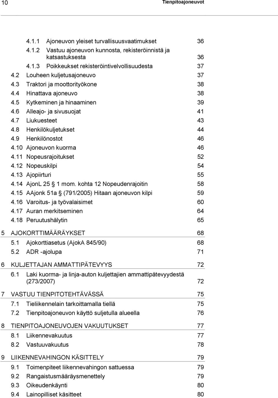 9 Henkilönostot 46 4.10 Ajoneuvon kuorma 46 4.11 Nopeusrajoitukset 52 4.12 Nopeuskilpi 54 4.13 Ajopiirturi 55 4.14 AjonL 25 1 mom. kohta 12 Nopeudenrajoitin 58 4.