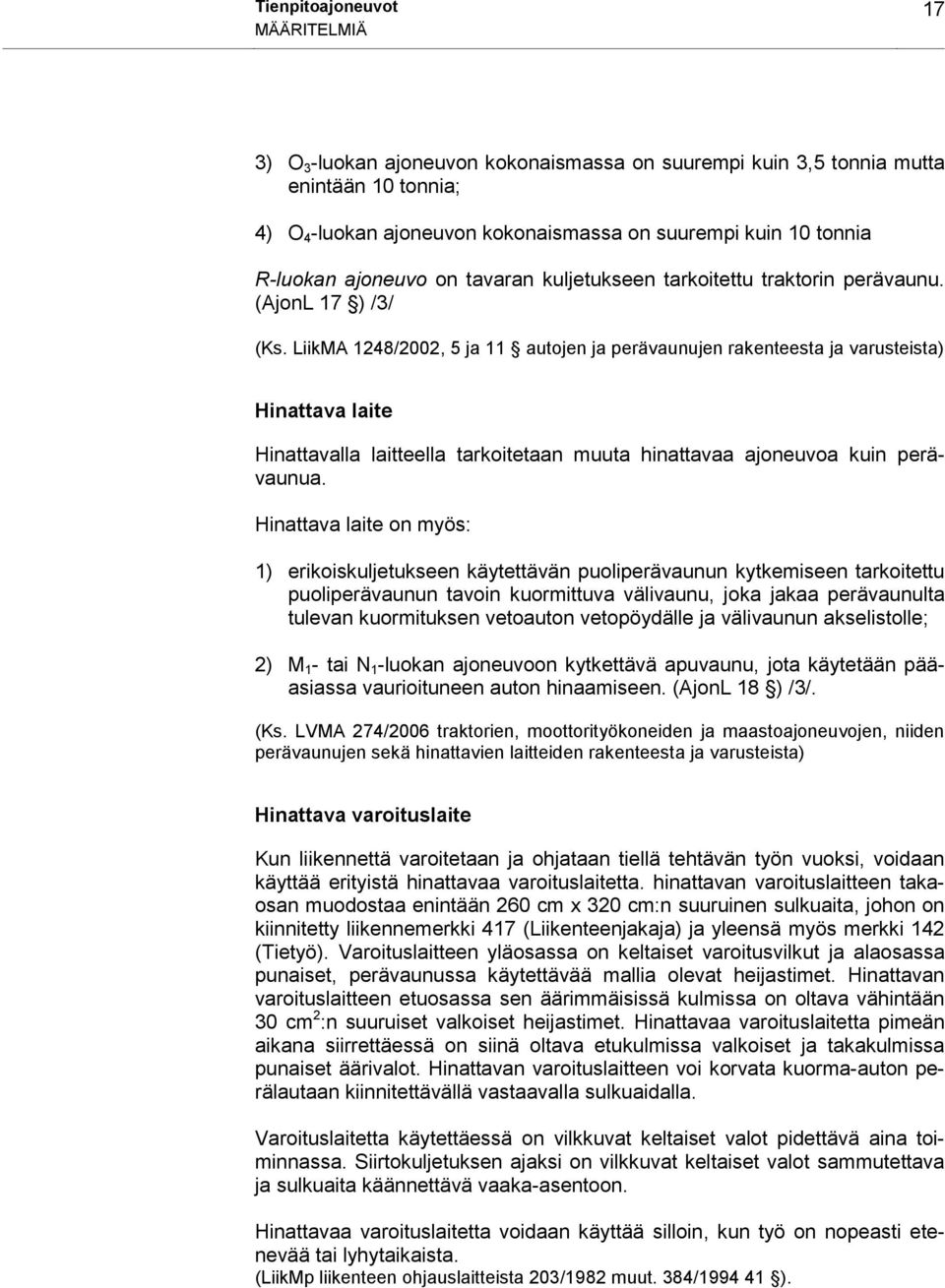 LiikMA 1248/2002, 5 ja 11 autojen ja perävaunujen rakenteesta ja varusteista) Hinattava laite Hinattavalla laitteella tarkoitetaan muuta hinattavaa ajoneuvoa kuin perävaunua.