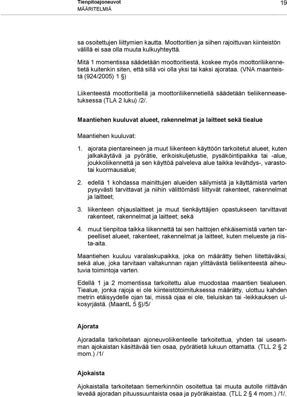 (VNA maanteistä (924/2005) 1 ) Liikenteestä moottoritiellä ja moottoriliikennetiellä säädetään tieliikenneasetuksessa (TLA 2 luku) /2/.