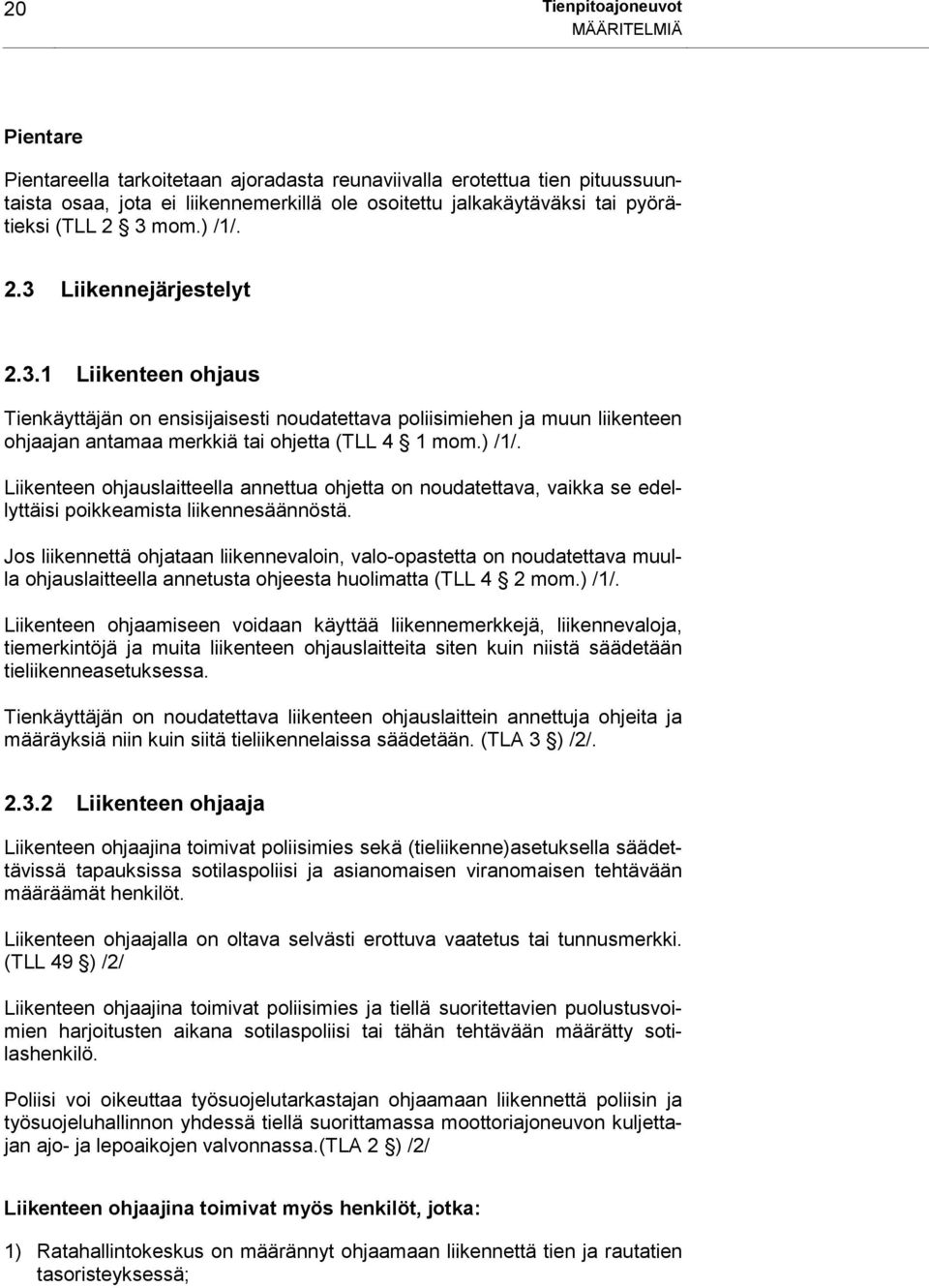 ) /1/. Liikenteen ohjauslaitteella annettua ohjetta on noudatettava, vaikka se edellyttäisi poikkeamista liikennesäännöstä.