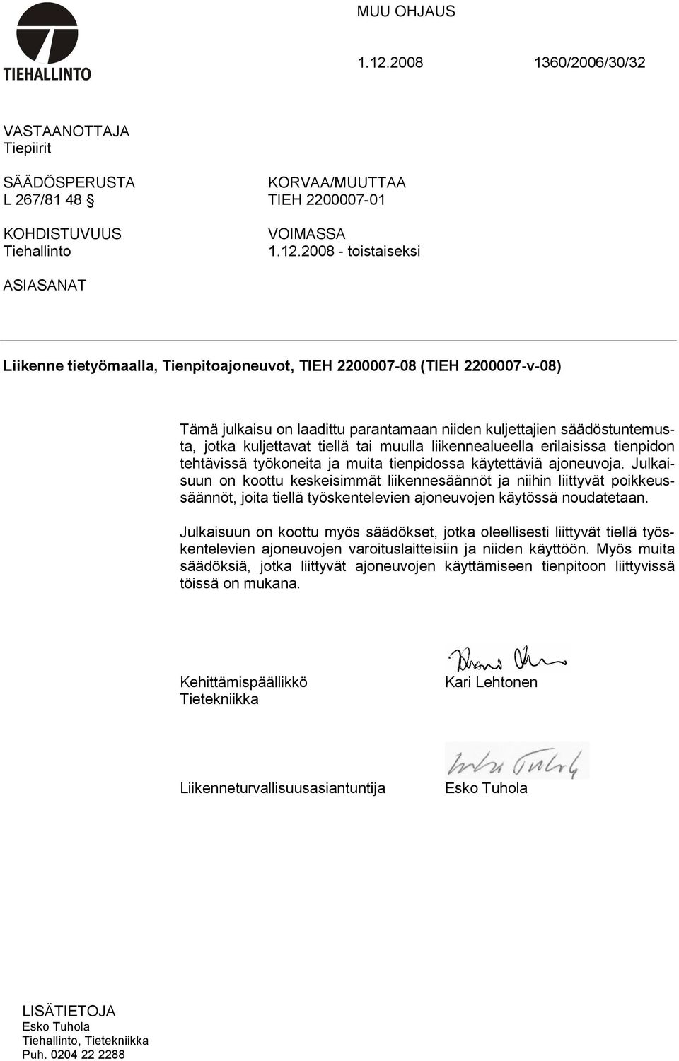 2008 - toistaiseksi ASIASANAT Liikenne tietyömaalla, Tienpitoajoneuvot, TIEH 2200007-08 (TIEH 2200007-v-08) Tämä julkaisu on laadittu parantamaan niiden kuljettajien säädöstuntemusta, jotka