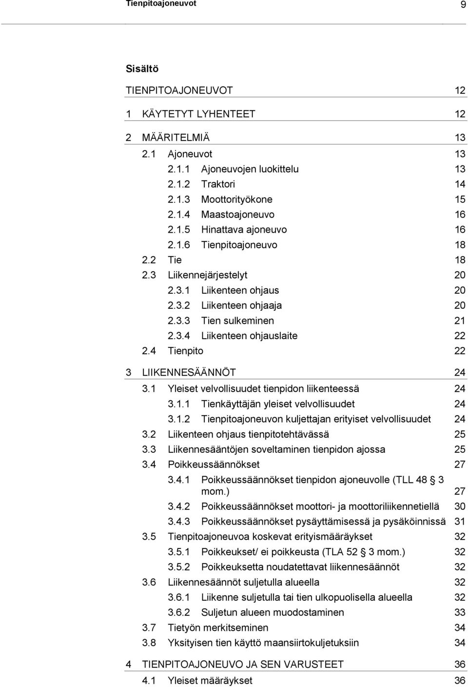 4 Tienpito 22 3 LIIKENNESÄÄNNÖT 24 3.1 Yleiset velvollisuudet tienpidon liikenteessä 24 3.1.1 Tienkäyttäjän yleiset velvollisuudet 24 3.1.2 Tienpitoajoneuvon kuljettajan erityiset velvollisuudet 24 3.