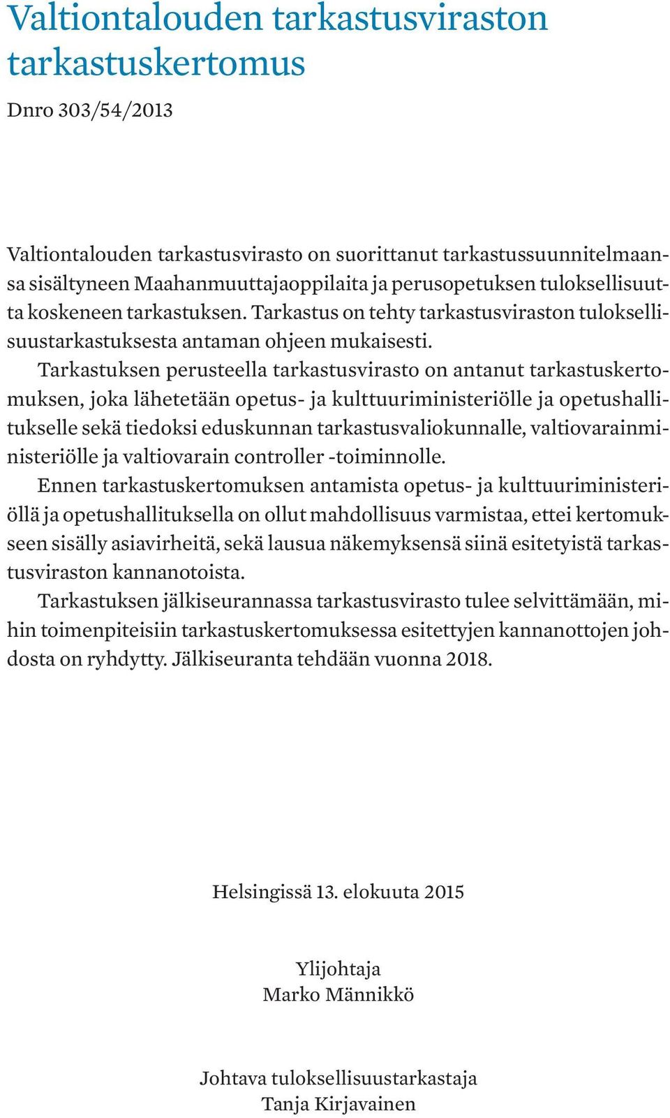 Tarkastuksen perusteella tarkastusvirasto on antanut tarkastuskertomuksen, joka lähetetään opetus- ja kulttuuriministeriölle ja opetushallitukselle sekä tiedoksi eduskunnan tarkastusvaliokunnalle,