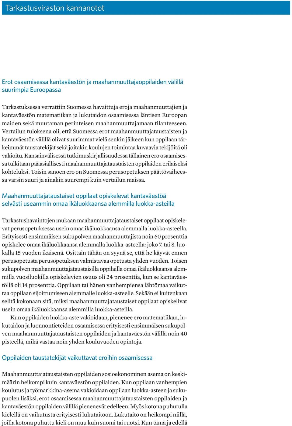 Vertailun tuloksena oli, että Suomessa erot maahanmuuttajataustaisten ja kantaväestön välillä olivat suurimmat vielä senkin jälkeen kun oppilaan tärkeimmät taustatekijät sekä joitakin koulujen