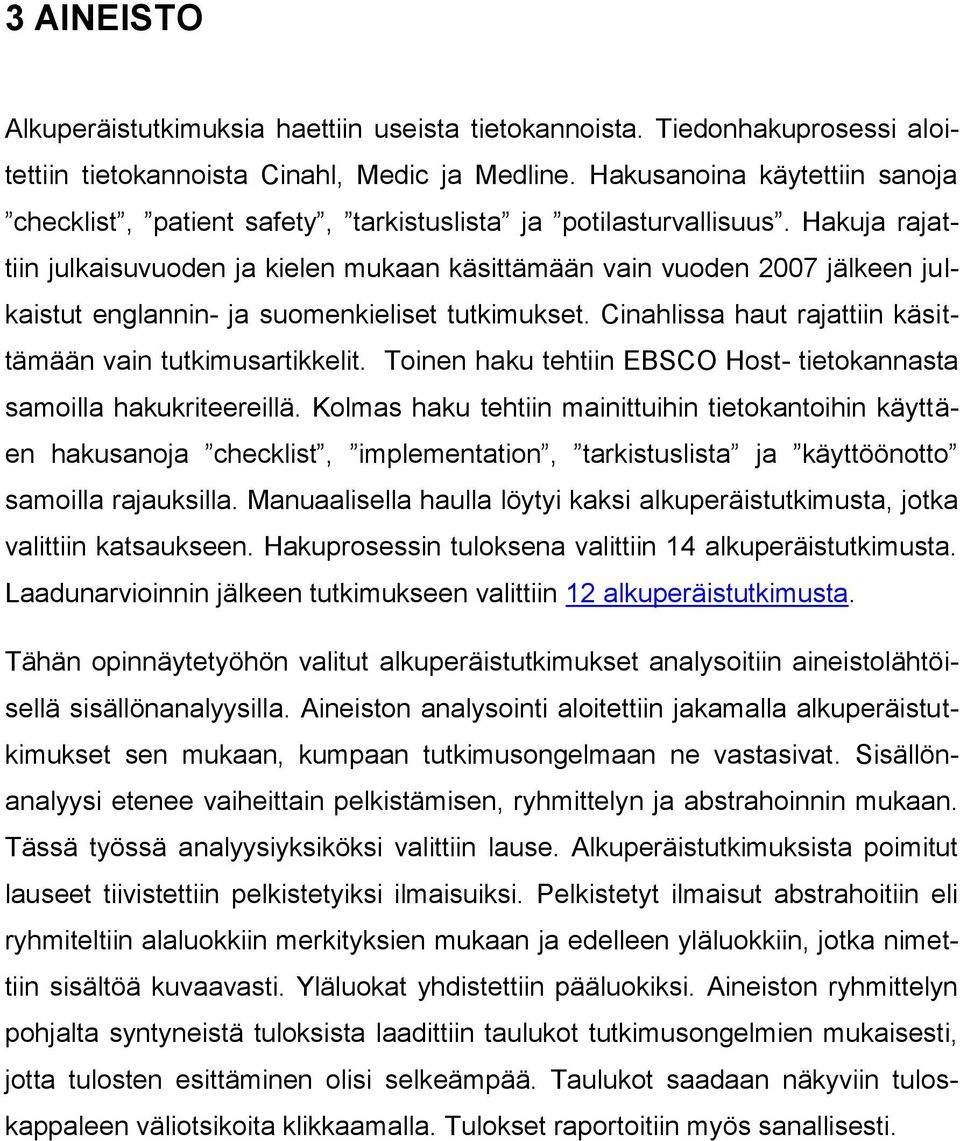 Hakuja rajattiin julkaisuvuoden ja kielen mukaan käsittämään vain vuoden 2007 jälkeen julkaistut englannin- ja suomenkieliset tutkimukset.