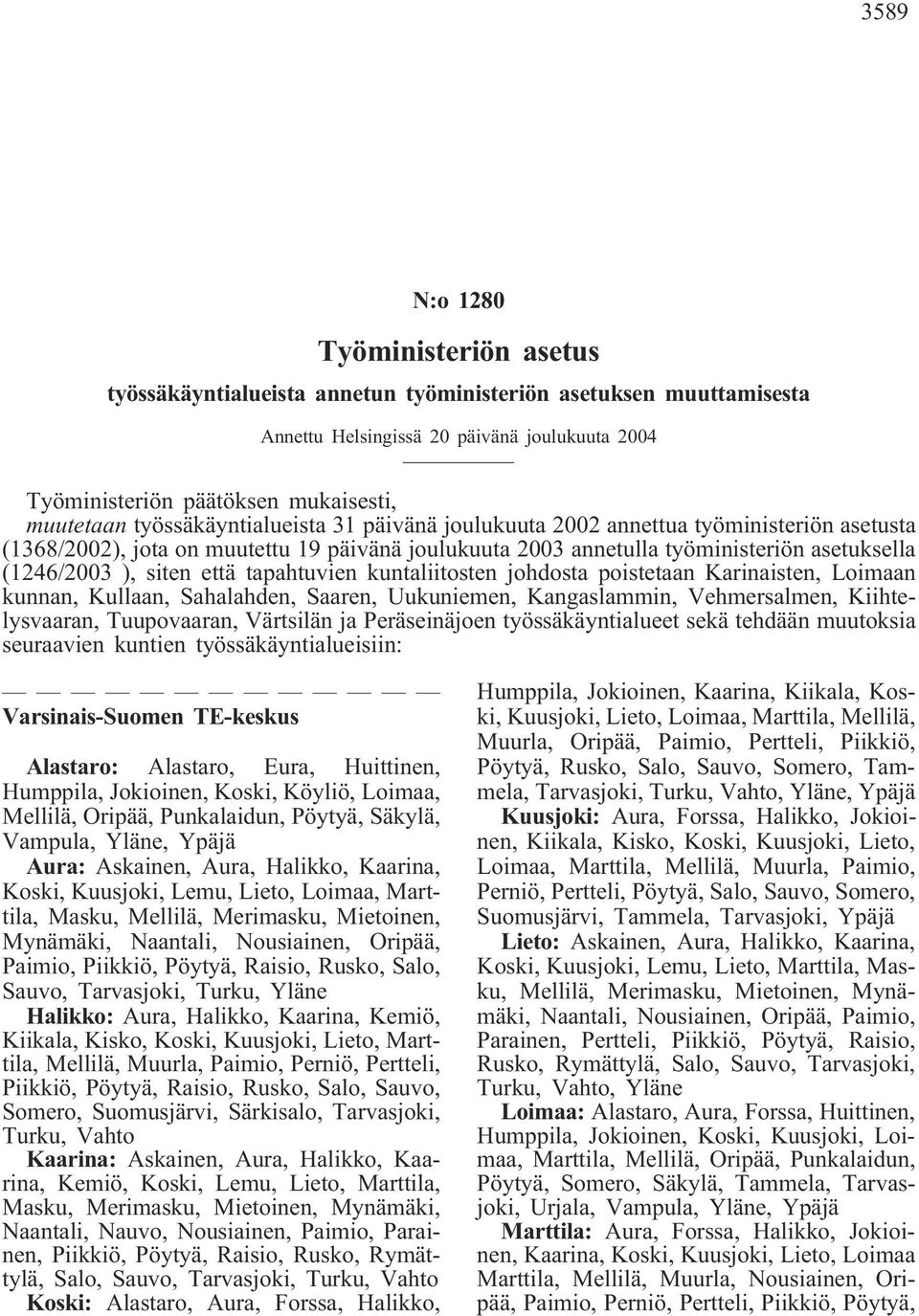 tapahtuvien kuntaliitosten johdosta poistetaan Karinaisten, Loimaan kunnan, Kullaan, Sahalahden, Saaren, Uukuniemen, Kangaslammin, Vehmersalmen, Kiihtelysvaaran, Tuupovaaran, Värtsilän ja