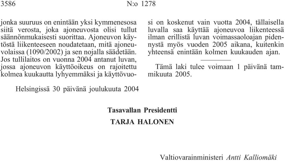 Jos tullilaitos on vuonna 2004 antanut luvan, jossa ajoneuvon käyttöoikeus on rajoitettu kolmea kuukautta lyhyemmäksi ja käyttövuosi on koskenut vain vuotta 2004, tällaisella luvalla