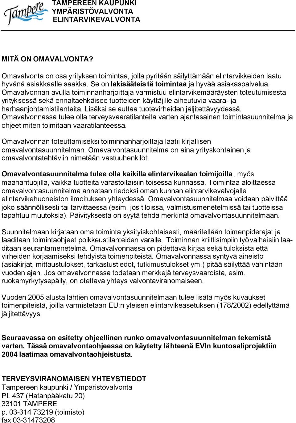 Lisäksi se auttaa tuotevirheiden jäljitettävyydessä. Omavalvonnassa tulee olla terveysvaaratilanteita varten ajantasainen toimintasuunnitelma ja ohjeet miten toimitaan vaaratilanteessa.