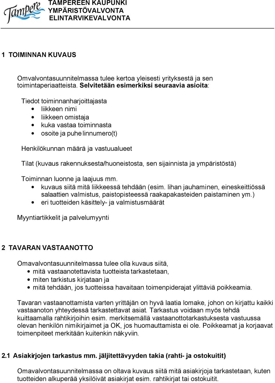 (kuvaus rakennuksesta/huoneistosta, sen sijainnista ja ympäristöstä) Toiminnan luonne ja laajuus mm. kuvaus siitä mitä liikkeessä tehdään (esim.