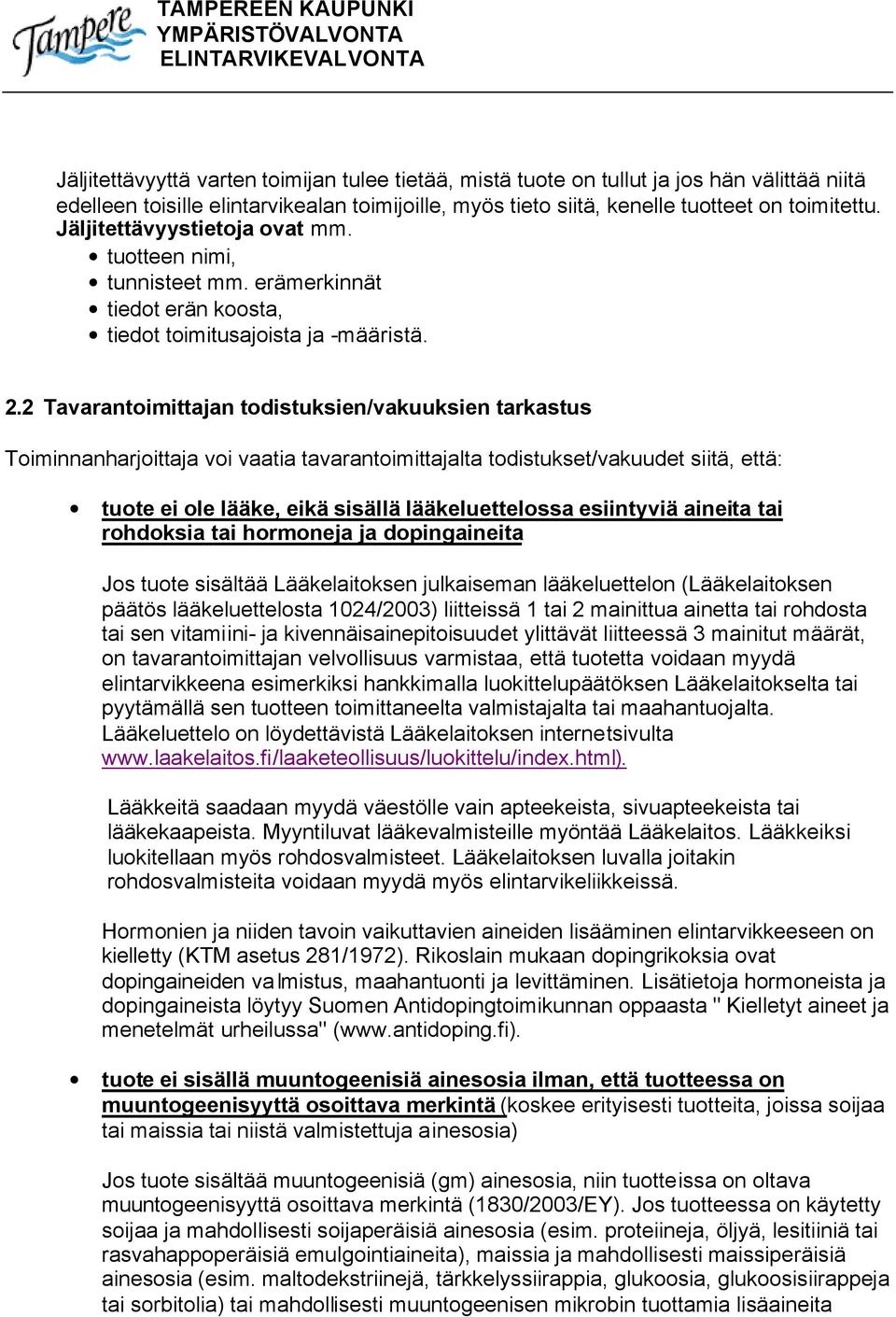 2 Tavarantoimittajan todistuksien/vakuuksien tarkastus Toiminnanharjoittaja voi vaatia tavarantoimittajalta todistukset/vakuudet siitä, että: tuote ei ole lääke, eikä sisällä lääkeluettelossa
