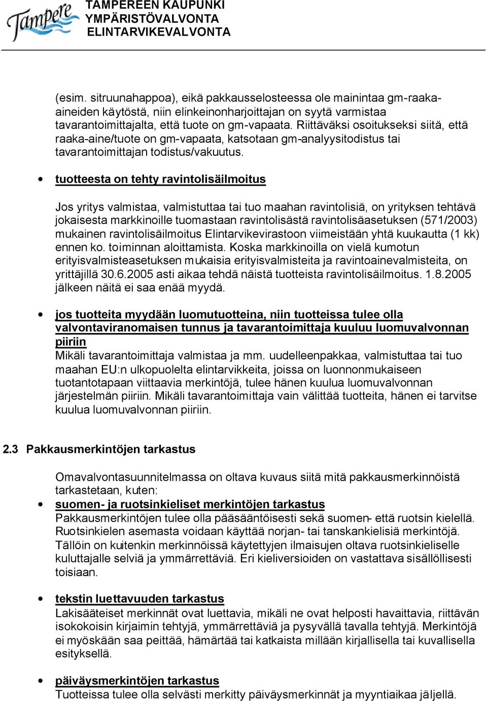 tuotteesta on tehty ravintolisäilmoitus Jos yritys valmistaa, valmistuttaa tai tuo maahan ravintolisiä, on yrityksen tehtävä jokaisesta markkinoille tuomastaan ravintolisästä ravintolisäasetuksen