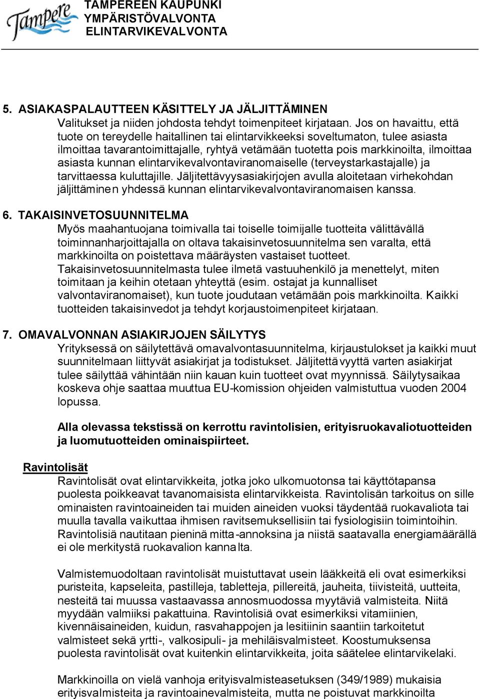 kunnan elintarvikevalvontaviranomaiselle (terveystarkastajalle) ja tarvittaessa kuluttajille.