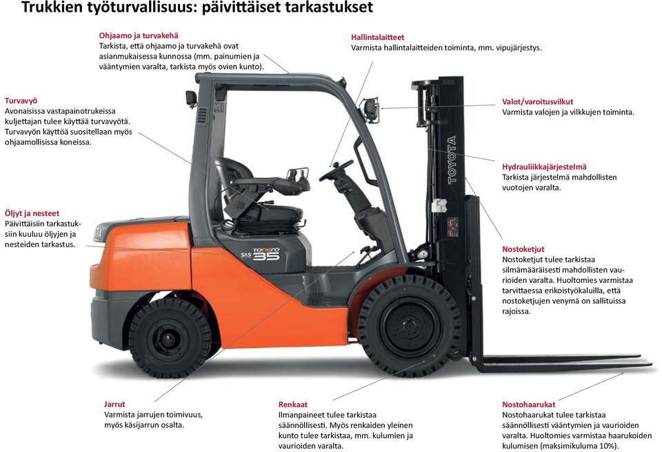 Turvavyö Avonaisissa vastapainotrukeissa kuljettajan tulee käyttää turvavyötä. Turvavyön käyttöä suositellaan myös ohjaamollisissa koneissa.